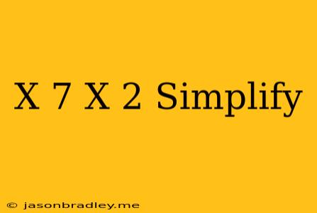 (x+7)(x-2) Simplify