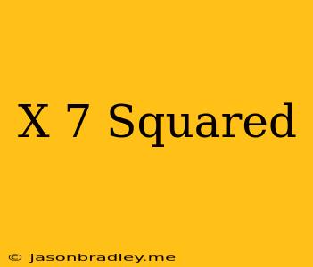 (x+7) Squared