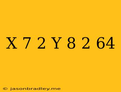 (x+7)2+(y+8)2=64