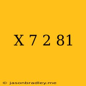 (x+7)2=81