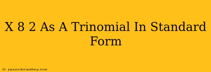 (x+8)^2 As A Trinomial In Standard Form