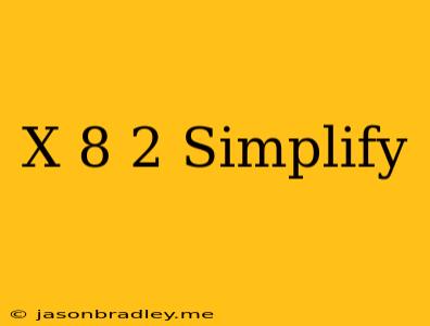 (x+8)^2 Simplify