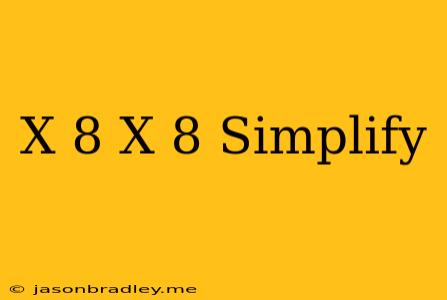 (x+8)(x-8) Simplify