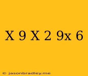 (x+9)(x-2)-9x-6