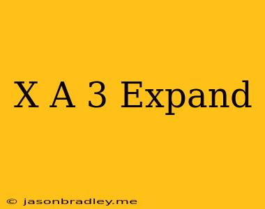 (x+a)^3 Expand