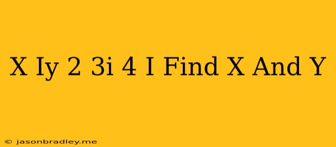 (x+iy)(2-3i)=4+i Find X And Y