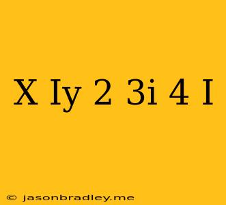 (x+iy)(2-3i)=4+i