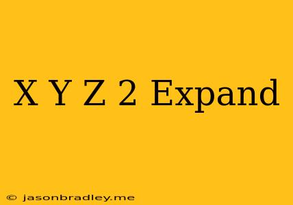 (x+y+z)^2 Expand