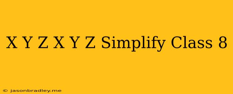 (x+y+z)(x+y-z) Simplify Class 8