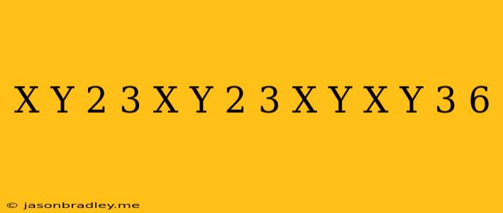 (x+y)^2/3(x-y)^2/3÷√x+y×√(x-y)^3 6