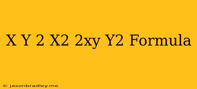 (x+y)^2=x^2+2xy+y^2 Formula