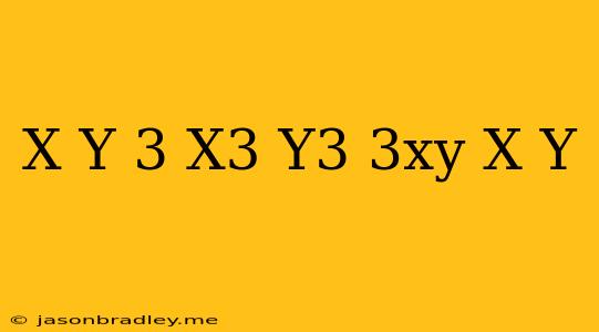 (x+y)^3=x^3+y^3+3xy(x+y)