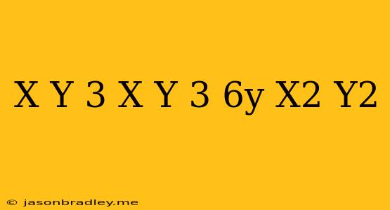 (x+y)^3-(x-y)^3-6y(x^2-y^2)