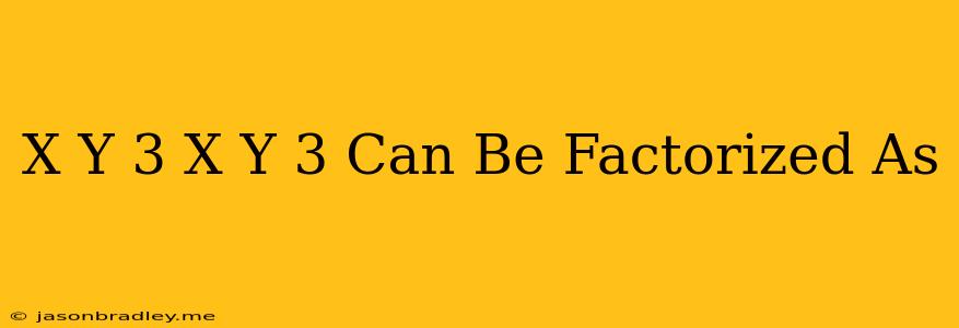 (x+y)^3-(x-y)^3 Can Be Factorized As