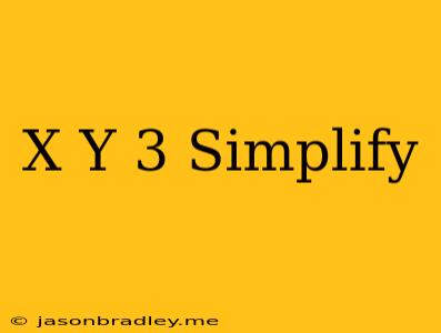 (x+y)^3 Simplify