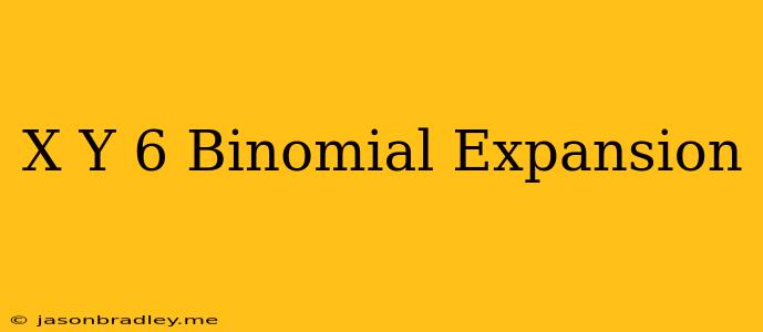 (x+y)^6 Binomial Expansion