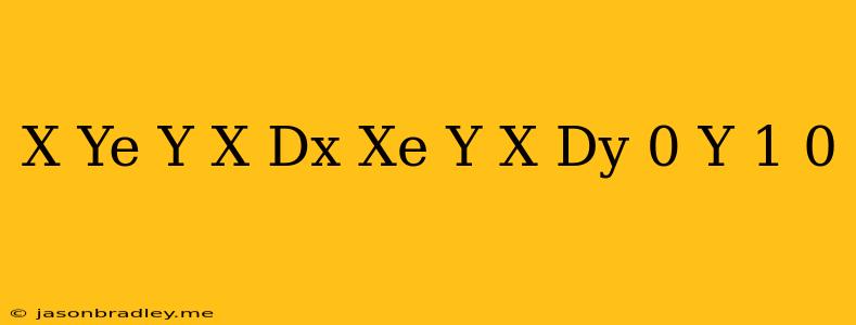 (x+ye^(y/x))dx-xe^(y/x)dy=0 Y(1)=0