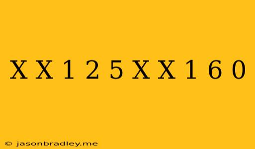 (x/x+1)^2-5(x/x+1)+6=0