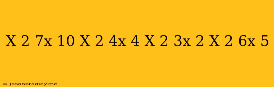 (x^(2)+7x+10)/(x^(2)+4x+4)*(x^(2)+3x+2)/(x^(2)+6x+5)