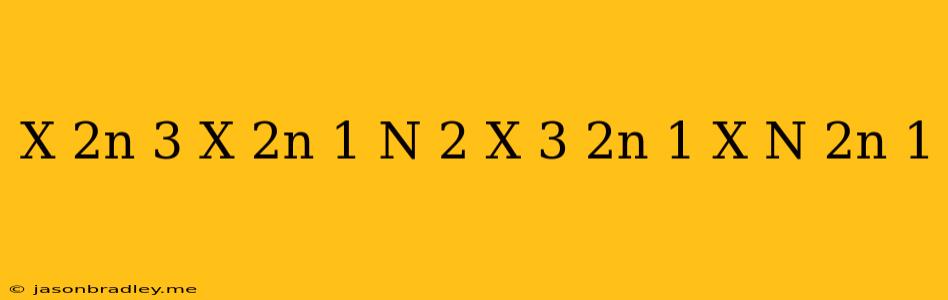 (x^(2n+3)*x^((2n+1)(n+2)))/((x^(3))^(2n+1)*x^(n(2n+1)))