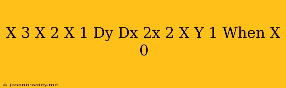 (x^(3)+x^(2)+x+1)(dy)/(dx)=2x^(2)+x Y=1 When X=0