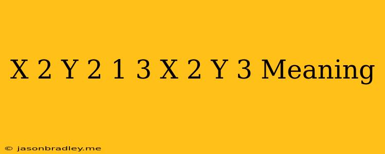 (x^ 2 + Y^ 2 – 1)^ 3 = X^ 2 Y^ 3 Meaning