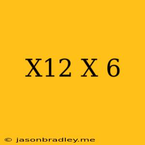 (x^12)(x^-6)