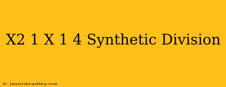 (x^2+1)/(x+1/4) Synthetic Division