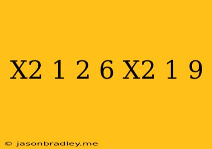 (x^2+1)^2-6(x^2+1)+9