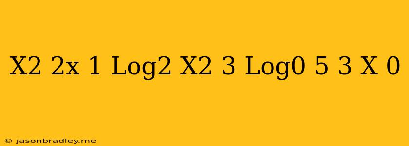 (x^2+2x+1)(log2(x^2-3)+log0 5(√3-x))=0