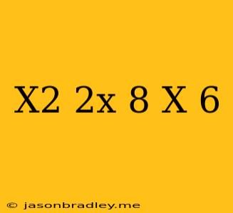 (x^2+2x-8)(x-6)