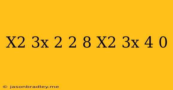 (x^2+3x+2)^2-8(x^2+3x)-4=0