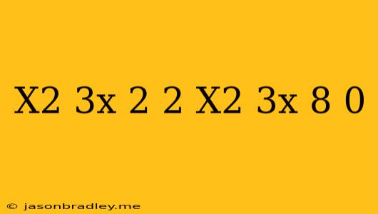 (x^2+3x)^2-2(x^2+3x)-8=0