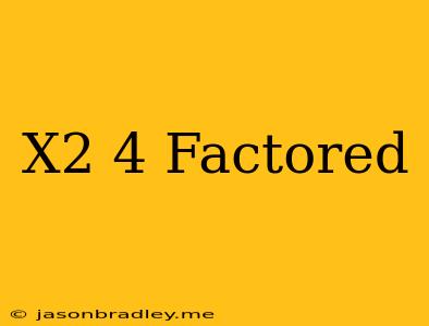 (x^2+4) Factored