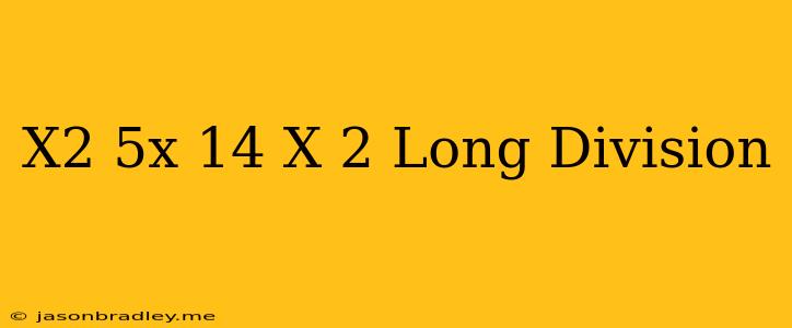 (x^2+5x-14)/(x-2) Long Division