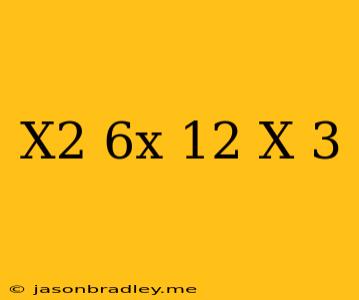 (x^2+6x+12)/(x-3)