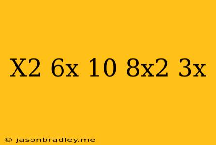 (x^2+6x-10)-(-8x^2-3x)