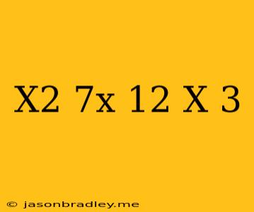 (x^2+7x+12)/(x+3)