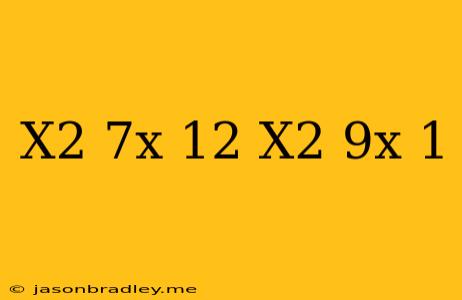 (x^2+7x-12)(x^2-9x+1)