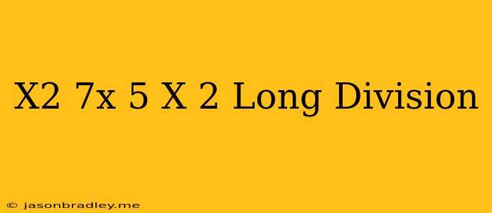 (x^2+7x-5)/(x-2) Long Division