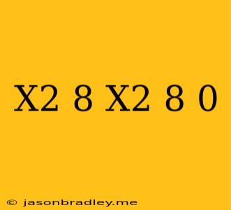 (x^2+8)(x^2-8)=0