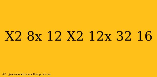 (x^2+8x+12)(x^2+12x+32)+16