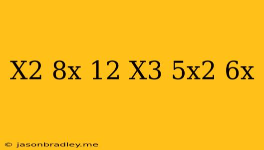 (x^2+8x+12)(x^3+5x^2-6x)