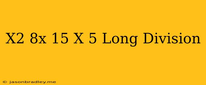 (x^2+8x+15)/(x+5) Long Division