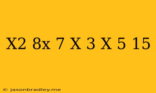 (x^2+8x+7)(x+3)(x+5)+15