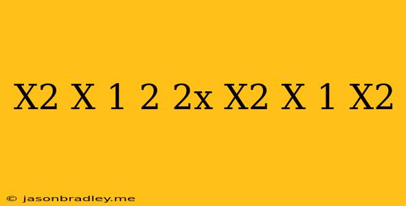 (x^2+x+1)^2+2x(x^2+x+1)+x^2