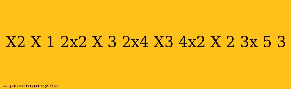 (x^2+x+1)(2x^2-x+3)-(2x^4+x^3+4x^2-x-2)-(3x-5)-3