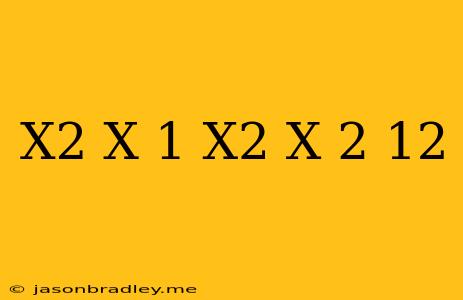 (x^2+x+1)(x^2+x+2)-12