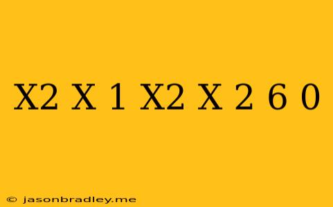 (x^2+x+1)(x^2+x+2)-6=0