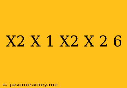 (x^2+x+1)(x^2+x+2)-6